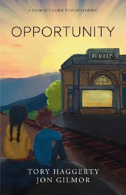 Opportunity: A Banker's Guide to Fair Lending by Jon Gilmor, Erica Haggerty, Tory Haggerty