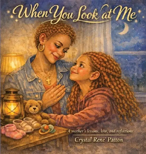 When You Look at Me: A mother's lessons, love, and reflections by Crystal R. Patton