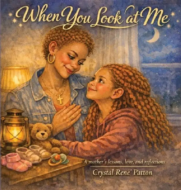When You Look at Me: A mother's lessons, love, and reflections by Crystal R. Patton