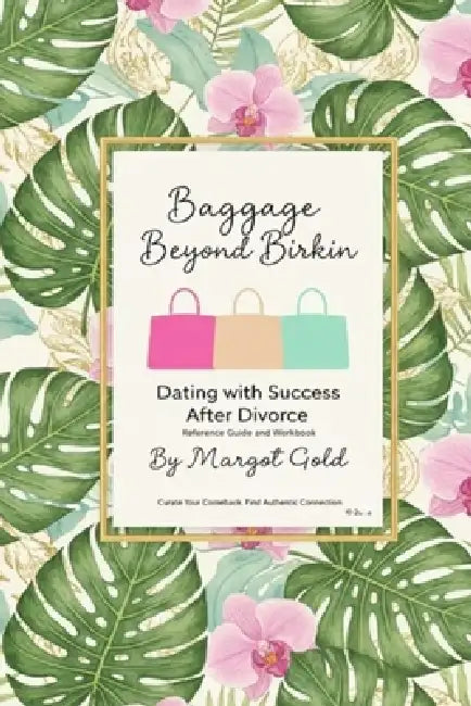 Baggage Beyond Birkin: Dating with Success After Divorce A Modern Reference Guide & Interactive Workbook: Reclaim Your Confidence, Discernment, and Se by Margot Gold, Margot Gold