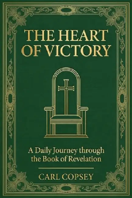 The Heart of Victory: A Daily Journey through the Book of Revelation by Carl Copsey