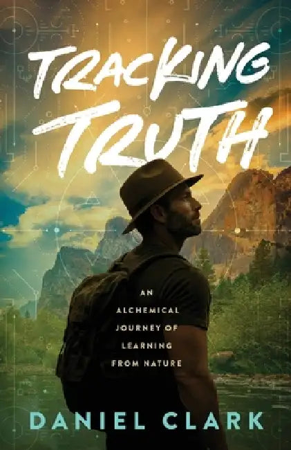 Tracking Truth: An Alchemical Journey of Learning from Nature by Daniel Clark