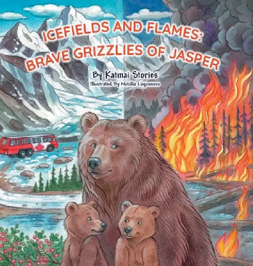 Icefields and Flames: Brave Grizzlies of Jasper. A Wildfire Survival Adventure Inspired by a Real Bear Family, Teaching Fire Safety and Respect for th by Katmai Stories