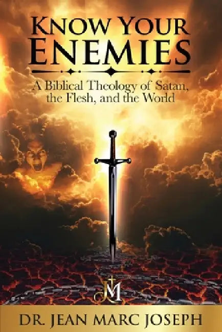 Know Your Enemies: A Biblical Theology of Satan, the Flesh, and the World by Jean Marc Joseph