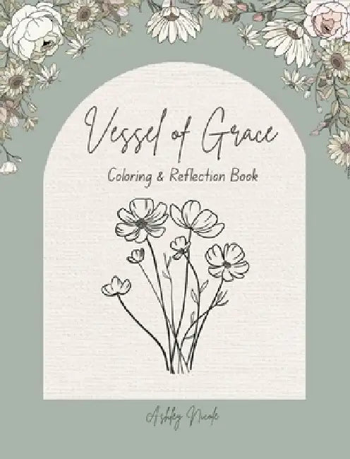 Vessel of Grace A Coloring & Reflection Book by Ashley Nicole