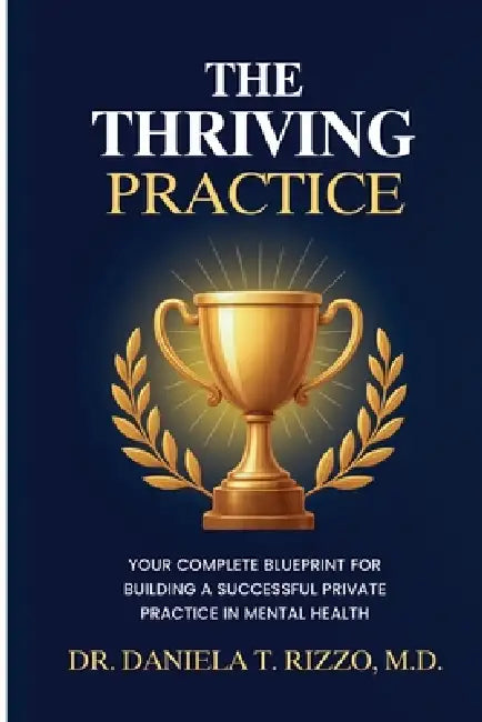 The Thriving Practice: Your Complete Blueprint for Building a Successful Private Practice in Mental Health by Daniela Rizzo