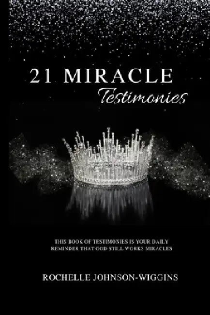 21 MIRACLE Testimonies by Nakia Dorsey, Denise Wilkins, Rochelle Johnson-Wiggins