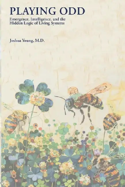 Playing Odd: Emergence, Intelligence, and the Hidden Logic of Living Systems by Joshua Young