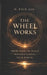 The Wheel Works: From Panic To Peace Without Losing Your Power by M. Rich Lee