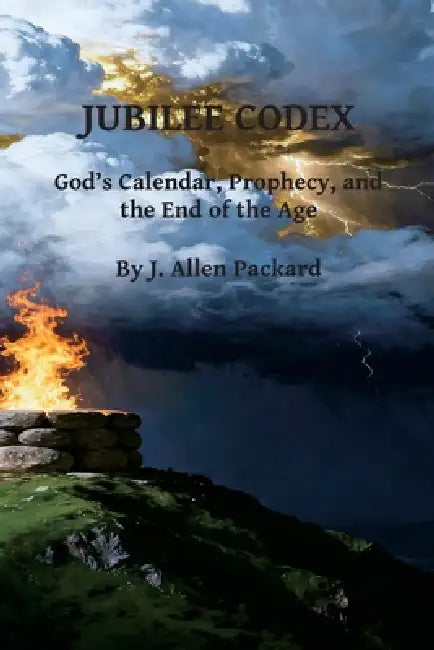 Jubilee Codex: God's Calendar, Prophecy, and the End of the Age by J. Allen Packard