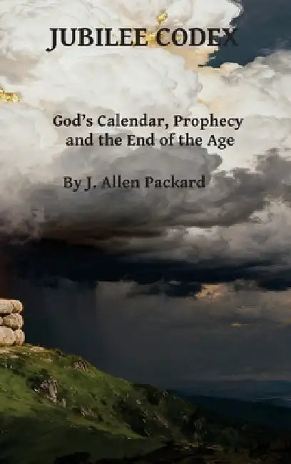 Jubilee Codex: God's Calendar, Prophecy, and the End of the Age by J. Allen Packard