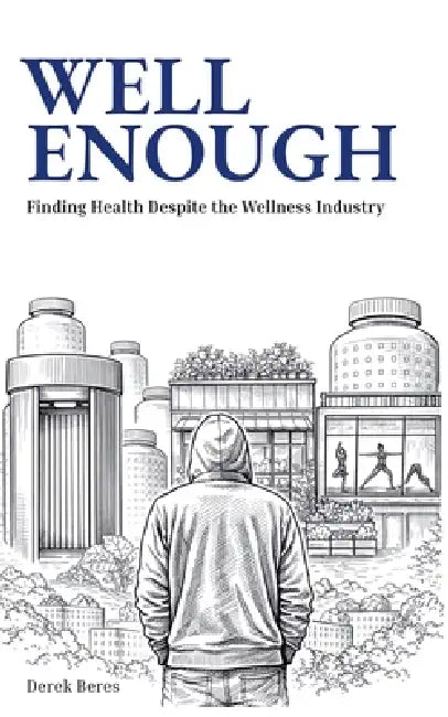 Well Enough: Finding Health Despite the Wellness Industry by Derek Beres