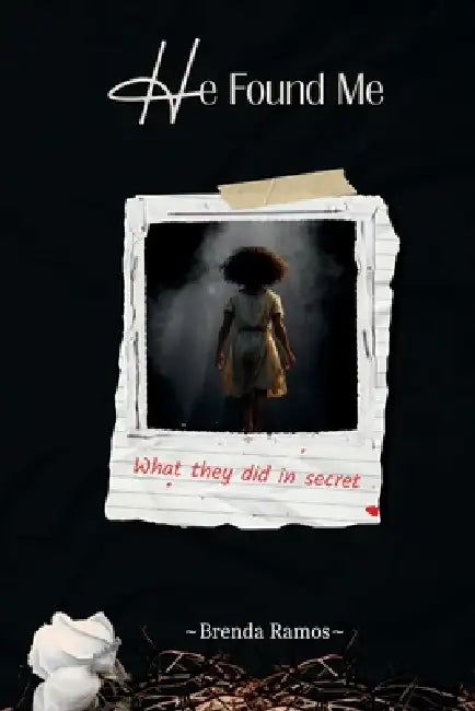 He Found Me: What they did in secret by Brenda Ramos