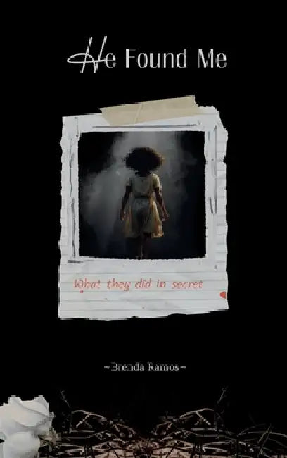 He Found Me: What they did in secret by Brenda Ramos