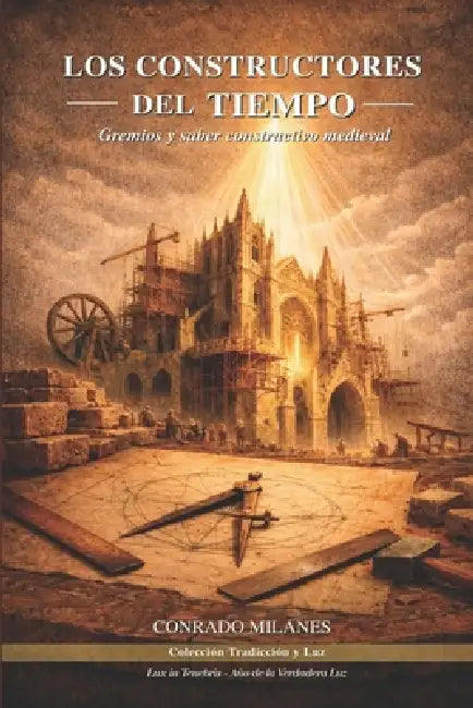 Los Constructores Del Tiempo: Gremios y saber constructivo medieval by Conrado Milanes