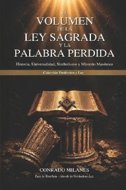 El Volumen de la Ley Sagrada y la Palabra Perdida: Historia, Universalidad, Simbolismo Y Misterio Masónico by Conrado Milanes