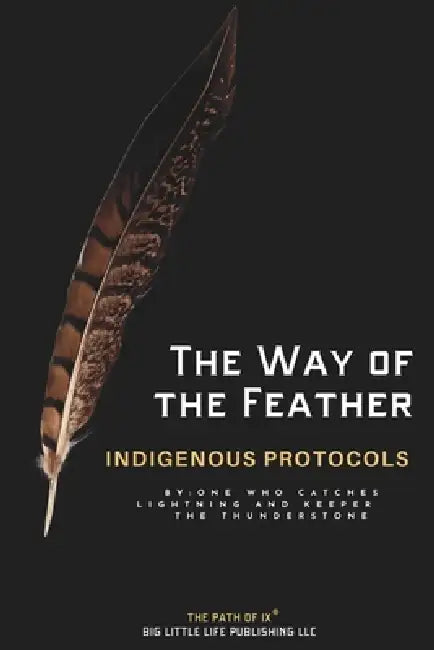 The Way of the Feather: Indigenous Protocols by One W. And Keeper of the Thunderstone