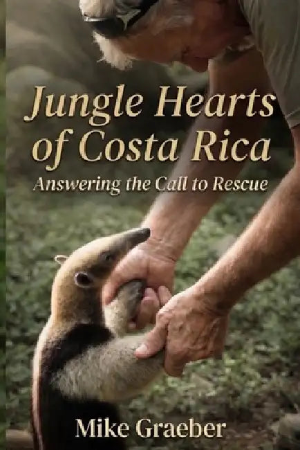 Jungle Hearts of Costa Rica: Answering the Call to Rescue by Michael Graeber