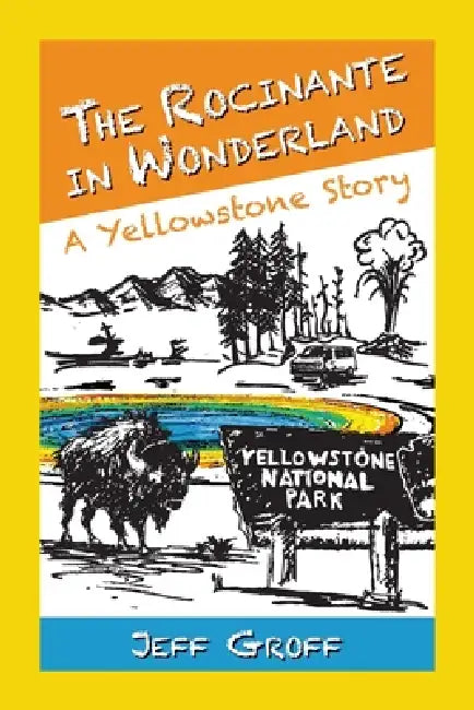 The Rocinante in Wonderland: A Yellowstone Story by Jeff Groff