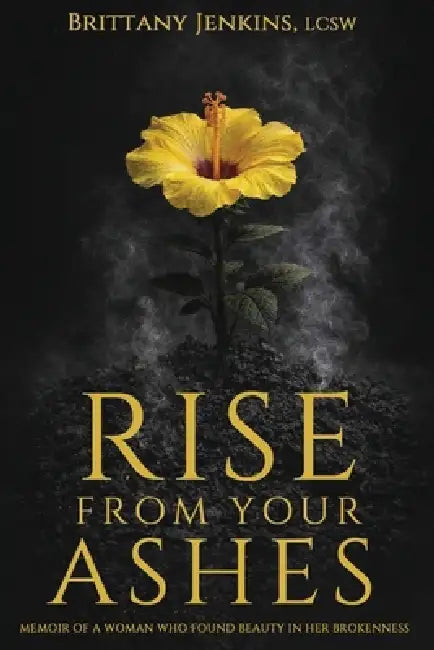 Rise From Your Ashes: Memoir Of A Woman Who Found Beauty In Her Brokenness by Olaiya Tolu-Jacobs, Olaiya Tolu-Jacobs, Brittany Jenkins