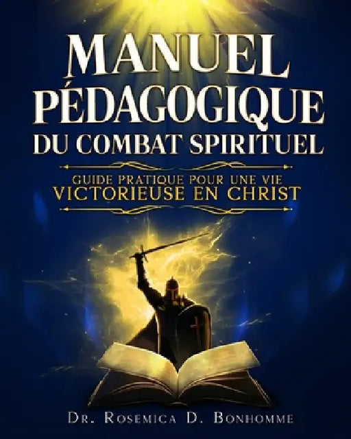 Manuel Pédagogique du Combat Spirituel: Guide Pratique Pour une Vie Victorieuse en Christ by Rosemica D. Bonhomme