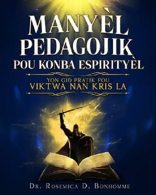 Manyèl Pedagojik pou Konba Espirityèl: Yon Gid Pratik pou Viktwa nan Kris la by Rosemica D. Bonhomme