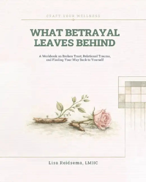 What Betrayal Leaves Behind by Lisa Reidsema