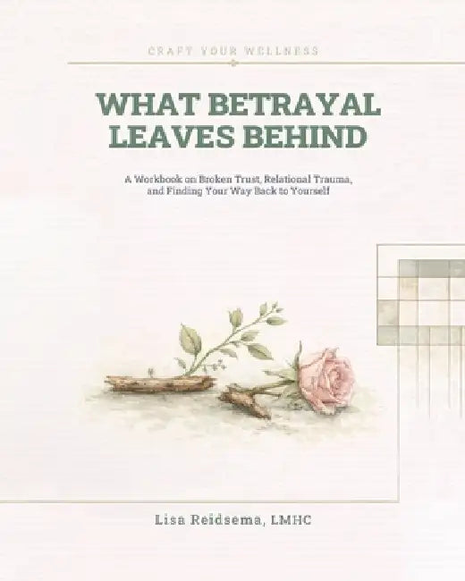 What Betrayal Leaves Behind by Lisa Reidsema