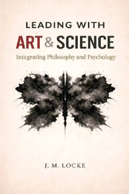 Leading With Art & Science by J. M. Locke