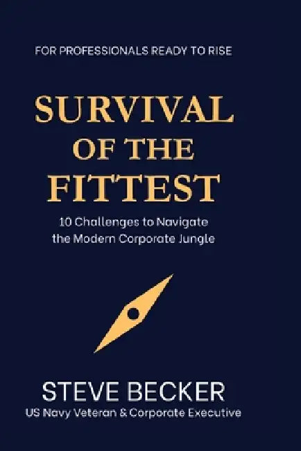 Survival of the Fittest: 10 Challenges to Navigate the Modern Corporate Jungle by Steve Becker