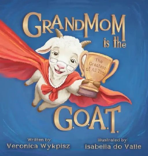 Grandmom is the G.O.A.T. by Veronica A. Wykpisz, Isabella Do Valle
