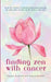 Finding Zen With Cancer: How My Stage 3 Cancer Diagnosis Healed My Life and Led Me to My Soul's Calling by Linda Christine Stansberry