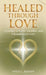Healed Through Love: A Journey of Faith, Sacrifice and Unconditional Love by Vivian L. Johnson