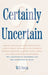 Certainly Uncertain: The Limitations of Knowledge and the Uncertainty of Belief by Will Swain