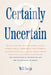 Certainly Uncertain: The Limitations of Knowledge and the Uncertainty of Belief by Will Swain