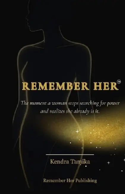 Remember Her: The moment a woman stops searching for power and realizes she already is it by Kendra Tamika