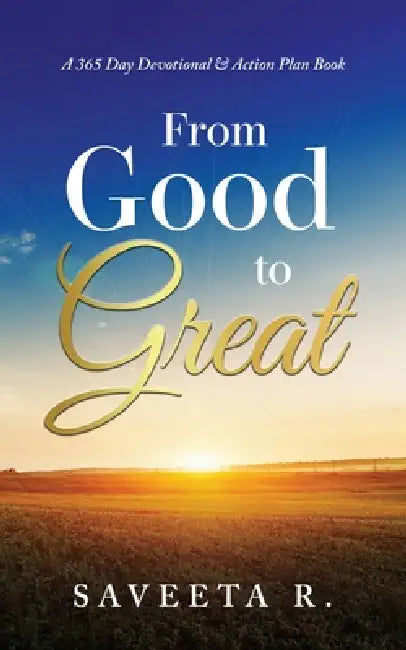 From Good to Great: A 365 Day Devotional & Action Plan Book by Saveeta R
