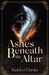 Ashes Beneath the Altar by Kaiden Hanks