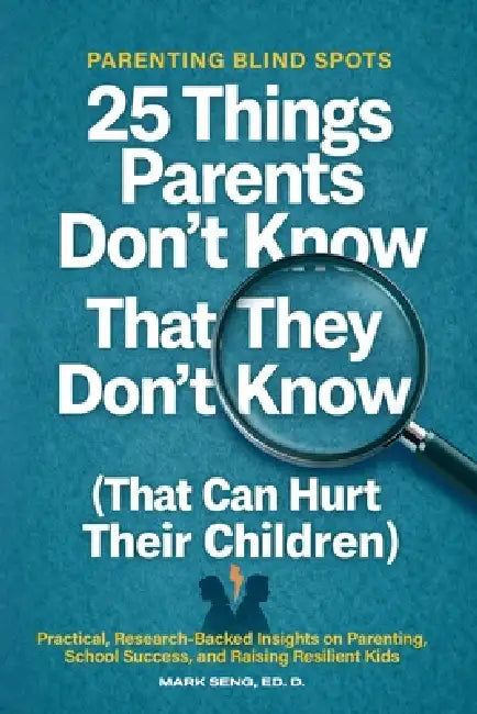 Parenting Blind Spots: 25 Things Parents Don't Know That They Don't Know (That Can Hurt Their Children): Practical, Research Backed Insights on Parent by Mark Seng