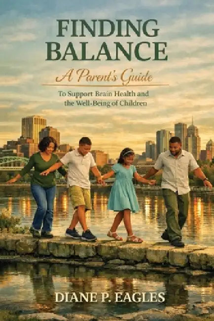 Finding Balance: A Parent's Guide to Support Brain Health and the Well-Being of Children by Diane P. Eagles