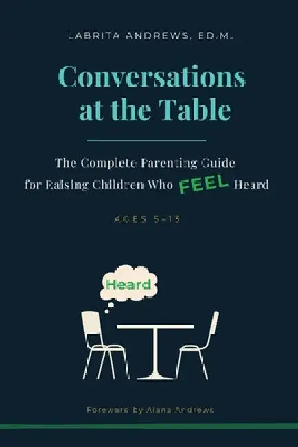 Conversations at the Table: The Complete Parenting Guide for Raising Children Who Feel Heard by Ed M. Labrita Andrews, Alana Andrews