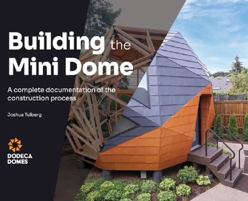 Building the Mini Dome: A complete documentation of the construction process by Joshua Tulberg