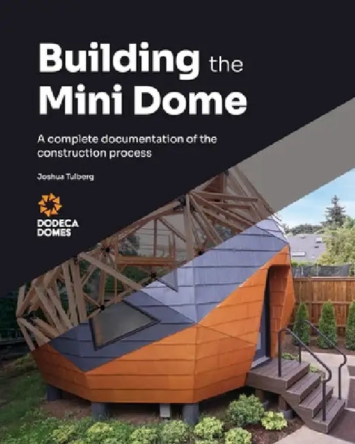 Building the Mini Dome: A complete documentation of the construction process by Joshua Tulberg