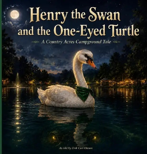 Henry the Swan and the One Eyed Turtle: A Country Acres Campground Tale by Erik Carl Oleson