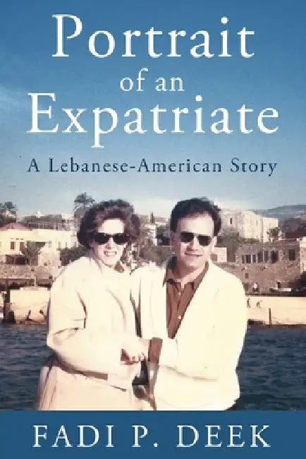 Portrait of an Expatriate: A Lebanese-American Story by Fadi P. Deek
