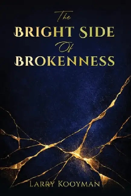 The Bright Side Of Brokenness by Larry Kooyman