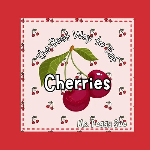 The Best Way to Eat Cherries by Peggy Sue