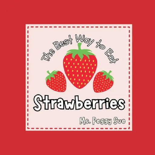 The Best Way to Eat Strawberries by Peggy Sue