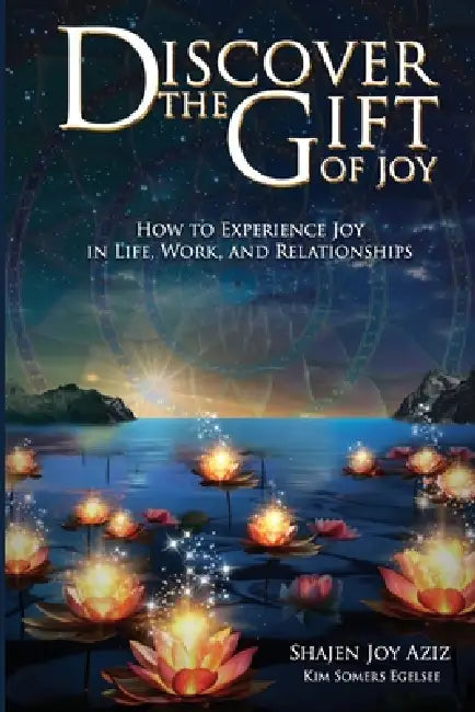 Discover the Gift of Joy: How to Experience Joy in Life, Work and Relationships by Shajen Joy Aziz