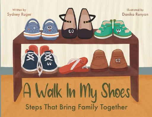 A Walk In My Shoes: Steps That Bring Family Together by Sydney Ruger, Danika Runyan